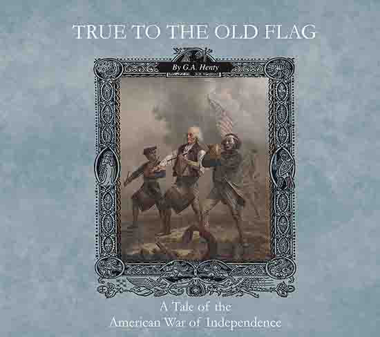True to the Old Flag: A Tale of the American War of Independence  - Audio Book